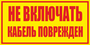 S18 Не включать! Кабель поврежден (пластик, 250х140 мм) - Знаки безопасности - Вспомогательные таблички - Магазин охраны труда и техники безопасности stroiplakat.ru